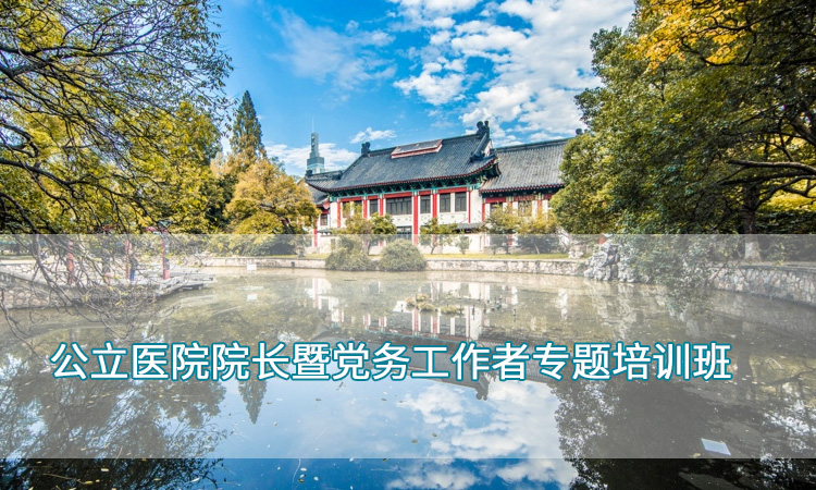 卫健委干部培训-南京师范大学公立医院院长暨党务工作者专题培训班  
