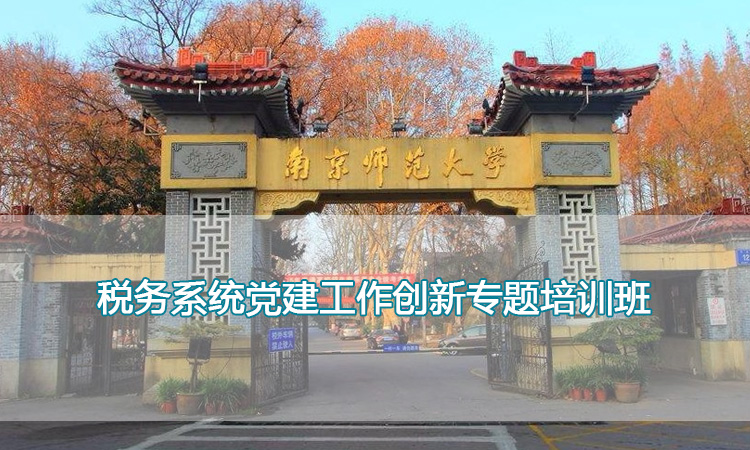 南京师范大学培训中心-税务系统党建工作创新专题培训班